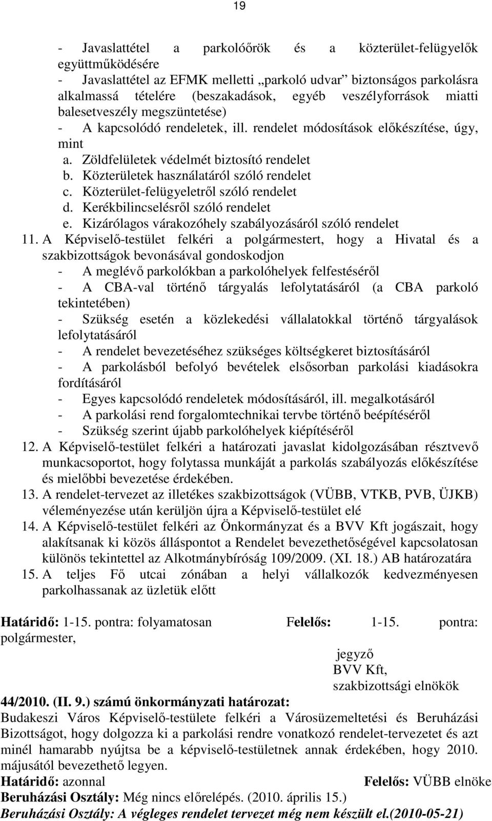 Közterületek használatáról szóló rendelet c. Közterület-felügyeletrıl szóló rendelet d. Kerékbilincselésrıl szóló rendelet e. Kizárólagos várakozóhely szabályozásáról szóló rendelet 11.