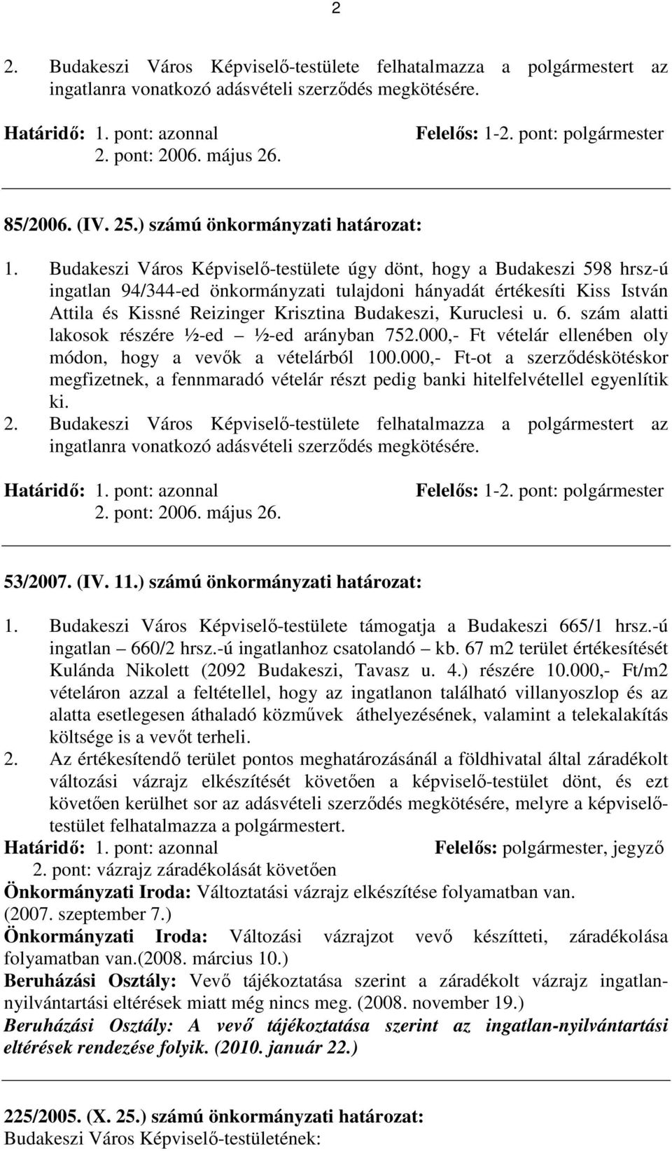 Budakeszi Város Képviselı-testülete úgy dönt, hogy a Budakeszi 598 hrsz-ú ingatlan 94/344-ed önkormányzati tulajdoni hányadát értékesíti Kiss István Attila és Kissné Reizinger Krisztina Budakeszi,