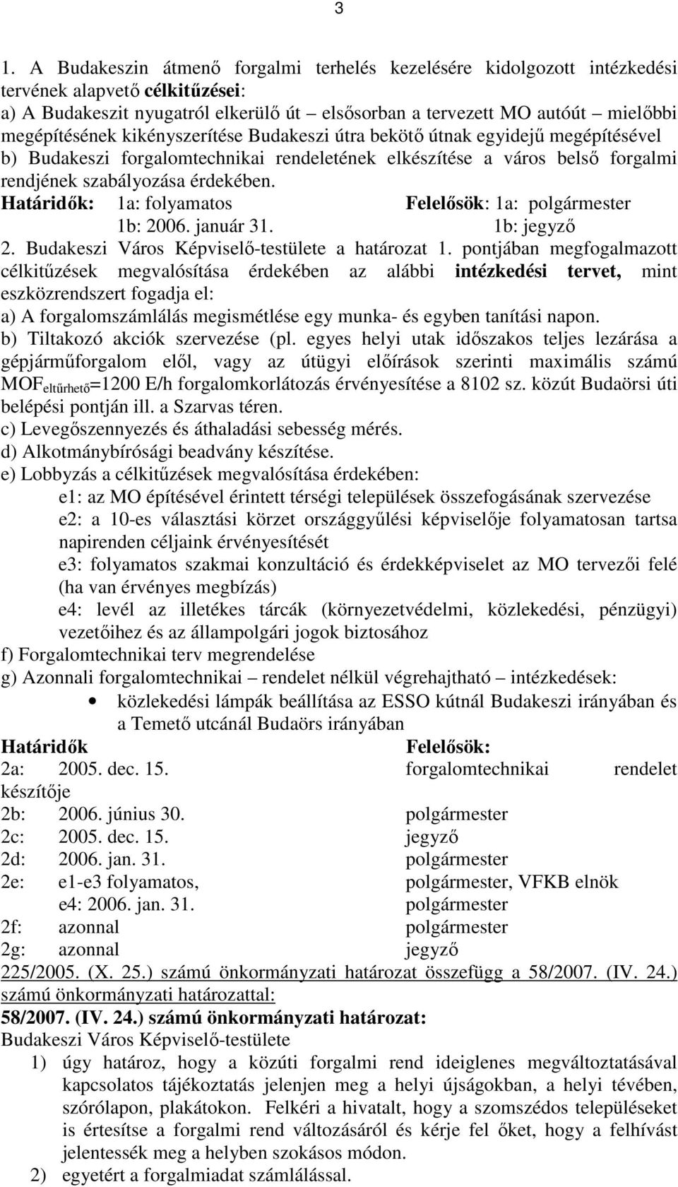 Határidık: 1a: folyamatos Felelısök: 1a: polgármester 1b: 2006. január 31. 1b: jegyzı 2. Budakeszi Város Képviselı-testülete a határozat 1.