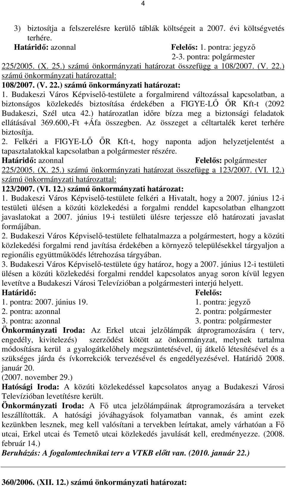 Budakeszi Város Képviselı-testülete a forgalmirend változással kapcsolatban, a biztonságos közlekedés biztosítása érdekében a FIGYE-Lİ İR Kft-t (2092 Budakeszi, Szél utca 42.