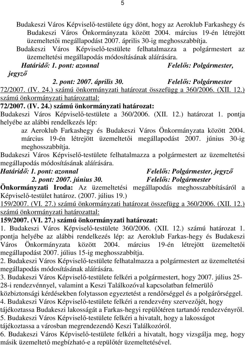 pont: azonnal Felelıs: Polgármester, jegyzı 2. pont: 2007. április 30. Felelıs: Polgármester 72/2007. (IV. 24.) számú önkormányzati határozat összefügg a 360/2006. (XII. 12.