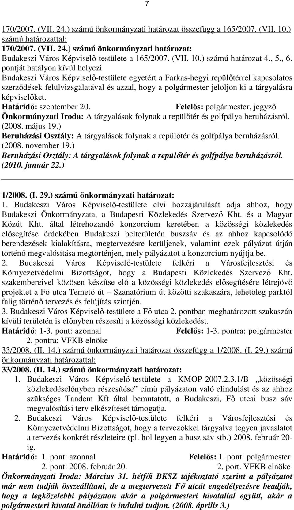 pontját hatályon kívül helyezi Budakeszi Város Képviselı-testülete egyetért a Farkas-hegyi repülıtérrel kapcsolatos szerzıdések felülvizsgálatával és azzal, hogy a polgármester jelöljön ki a