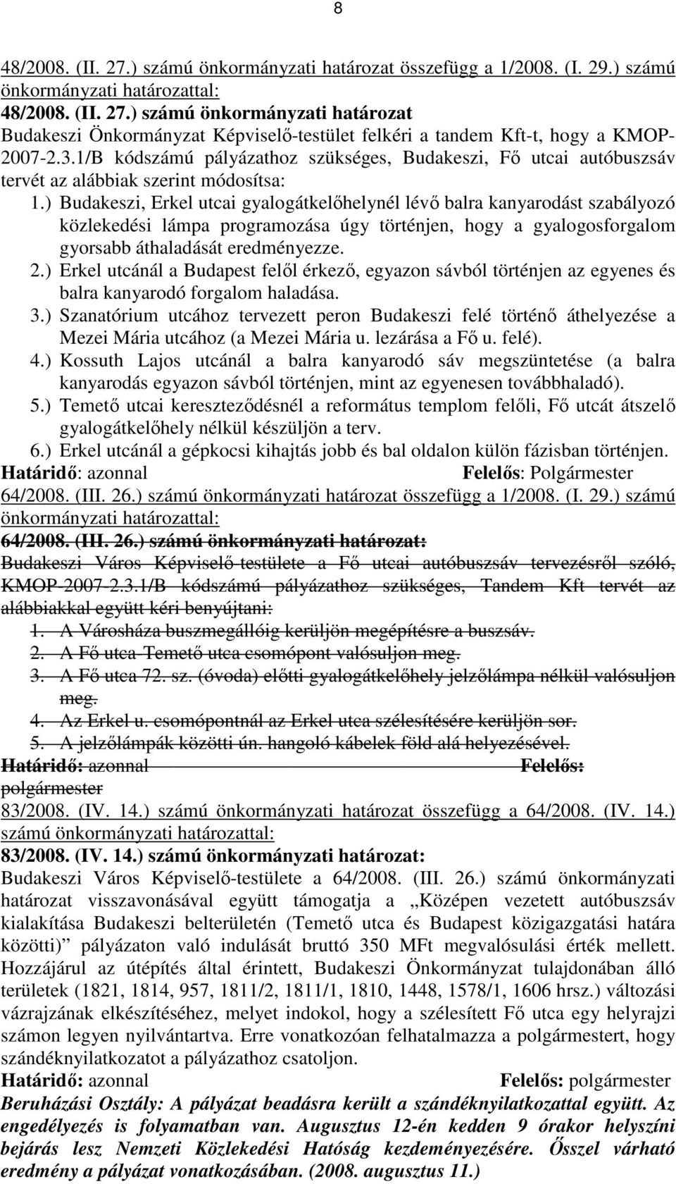 ) Budakeszi, Erkel utcai gyalogátkelıhelynél lévı balra kanyarodást szabályozó közlekedési lámpa programozása úgy történjen, hogy a gyalogosforgalom gyorsabb áthaladását eredményezze. 2.