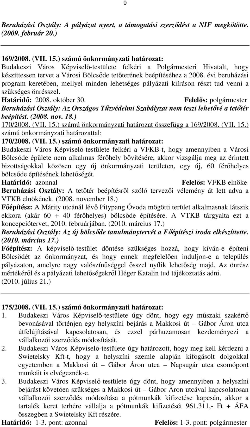 évi beruházási program keretében, mellyel minden lehetséges pályázati kiíráson részt tud venni a szükséges önrésszel. Határidı: 2008. október 30.