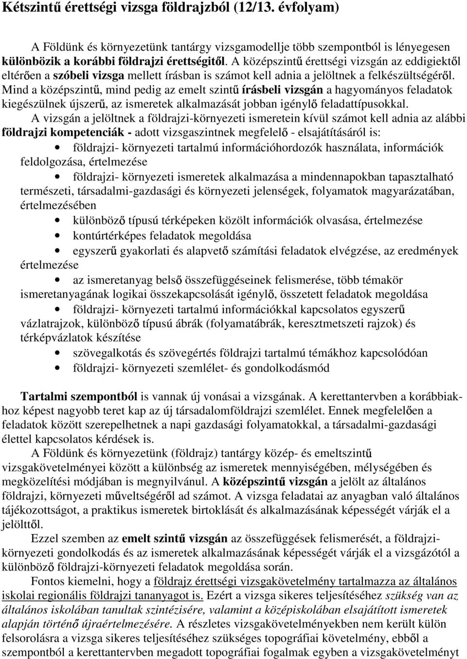 Mind a középszint, mind pedig az emelt szint írásbeli vizsgán a hagyományos feladatok kiegészülnek újszer, az ismeretek alkalmazását jobban igényl feladattípusokkal.