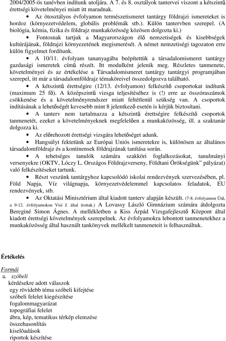 (A biológia, kémia, fizika és földrajz munkaközösség közösen dolgozta ki.) Fontosnak tartjuk a Magyarországon él nemzetiségek és kisebbségek kultúrájának, földrajzi környezetének megismerését.