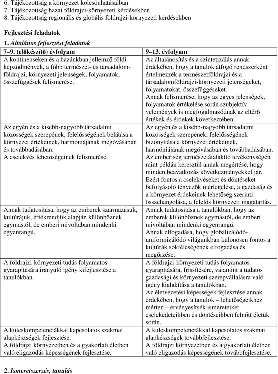 évfolyam A kontinenseken és a hazánkban jellemz földi Az általánosítás és a szintetizálás annak képz dmények, a f bb természet- és társadalomföldrajzi, környezeti jelenségek, folyamatok, értelmezzék