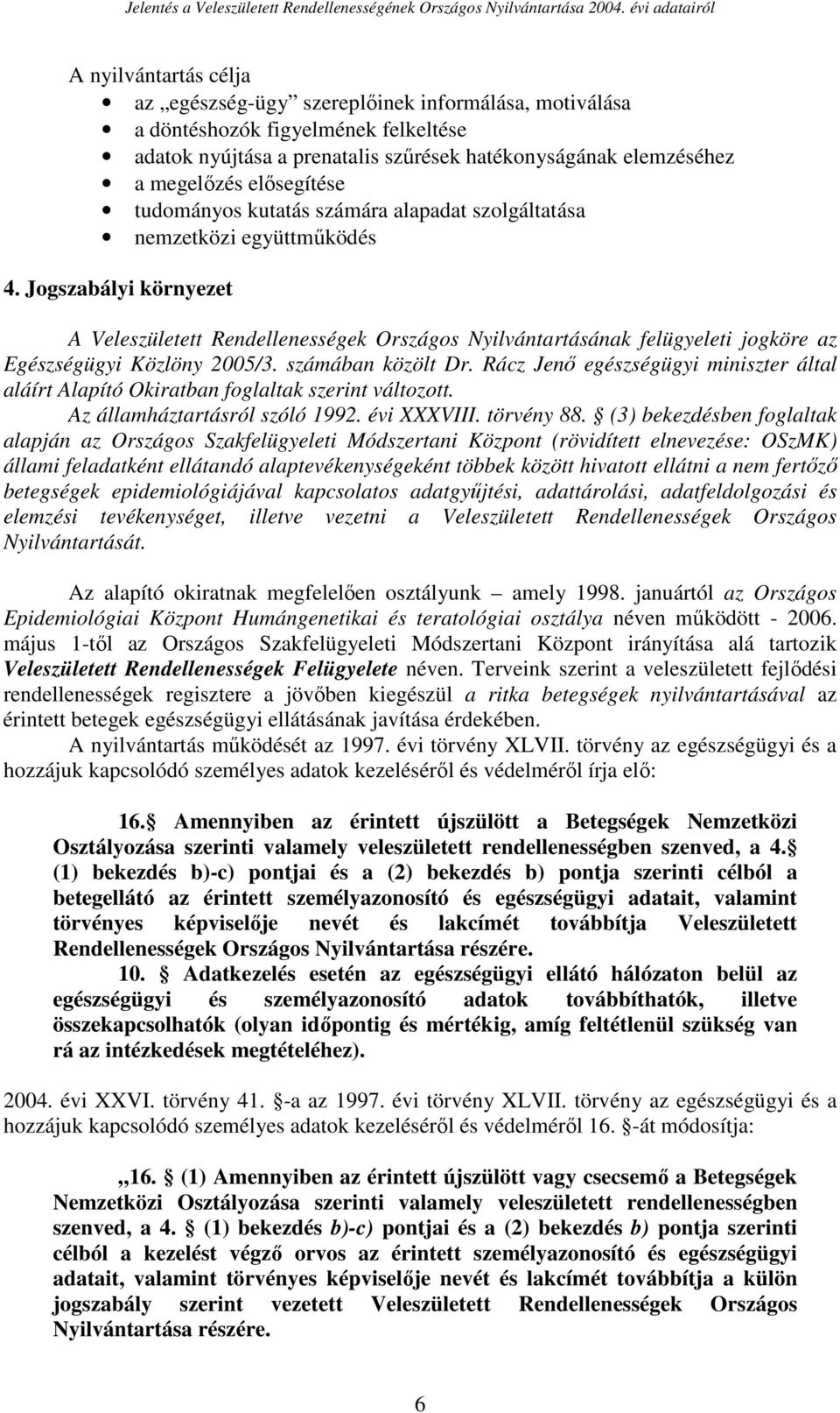 Jogszabályi környezet A Veleszületett Rendellenességek Országos Nyilvántartásának felügyeleti jogköre az Egészségügyi Közlöny 2005/3. számában közölt Dr.