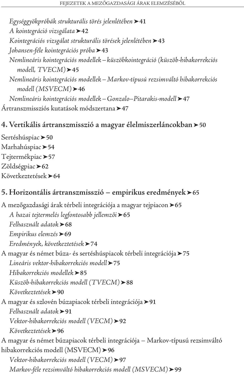 modell (MSVECM) 46 Nemlineáris kointegrációs modellek Gonzalo Pitarakis-modell 47 Ártranszmissziós kutatások módszertana 47 4.