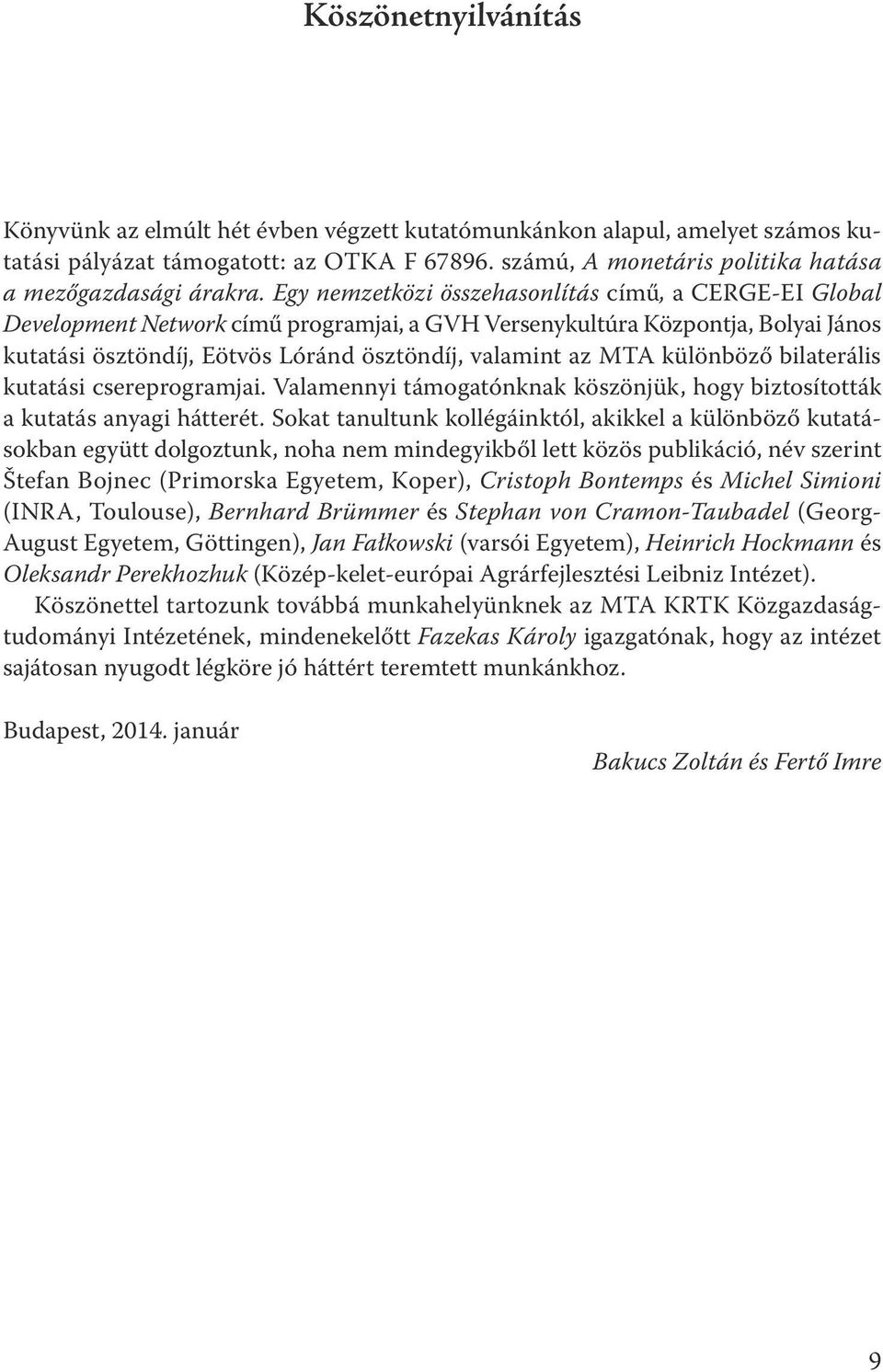 Egy nemzetközi összehasonlítás című, a CERGE-EI Global Development Network című programjai, a GVH Versenykultúra Központja, Bolyai János kutatási ösztöndíj, Eötvös Lóránd ösztöndíj, valamint az MTA