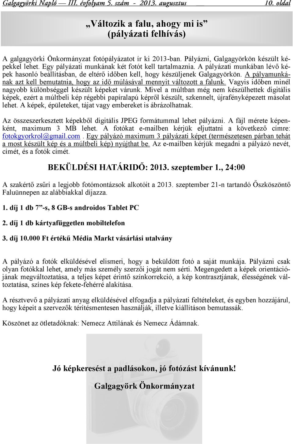 A pályamunkának azt kell bemutatnia, hogy az idő múlásával mennyit változott a falunk. Vagyis időben minél nagyobb különbséggel készült képeket várunk.