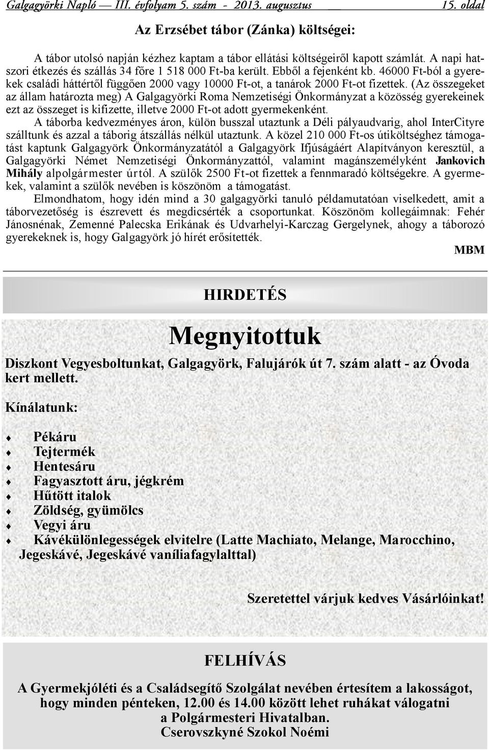 (Az összegeket az állam határozta meg) A Galgagyörki Roma Nemzetiségi Önkormányzat a közösség gyerekeinek ezt az összeget is kifizette, illetve 2000 Ft-ot adott gyermekenként.