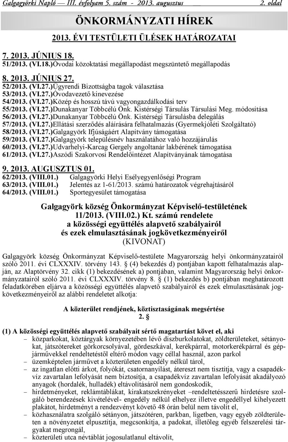 Kistérségi Társulás Társulási Meg. módosítása 56/2013. (VI.27.) Dunakanyar Többcélú Önk. Kistérségi Társulásba delegálás 57/2013. (VI.27.) Ellátási szerződés aláírására felhatalmazás (Gyermekjóléti Szolgáltató) 58/2013.