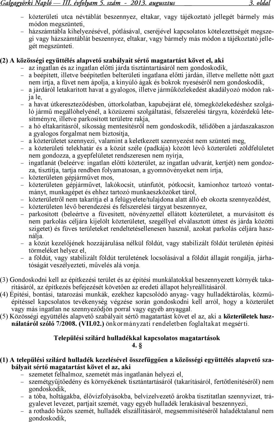 (2) A közösségi együttélés alapvető szabályait sértő magatartást követ el, aki az ingatlan és az ingatlan előtti járda tisztántartásáról nem gondoskodik, a beépített, illetve beépítetlen belterületi