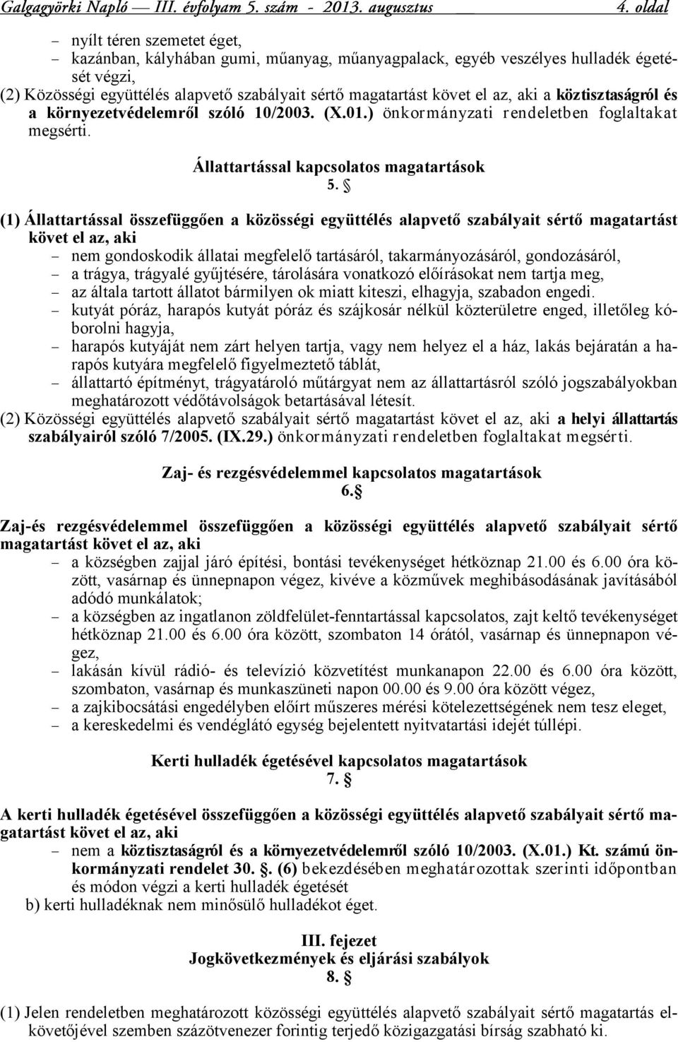 (1) Állattartással összefüggően a közösségi együttélés alapvető szabályait sértő magatartást követ el az, aki nem gondoskodik állatai megfelelő tartásáról, takarmányozásáról, gondozásáról, a trágya,