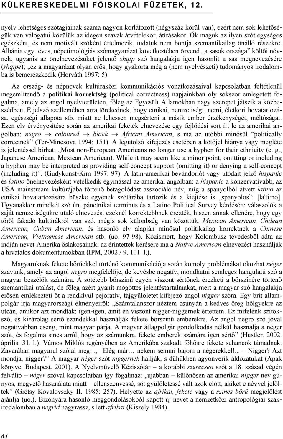 Ők maguk az ilyen szót egységes egészként, és nem motivált szóként értelmezik, tudatuk nem bontja szemantikailag önálló részekre.