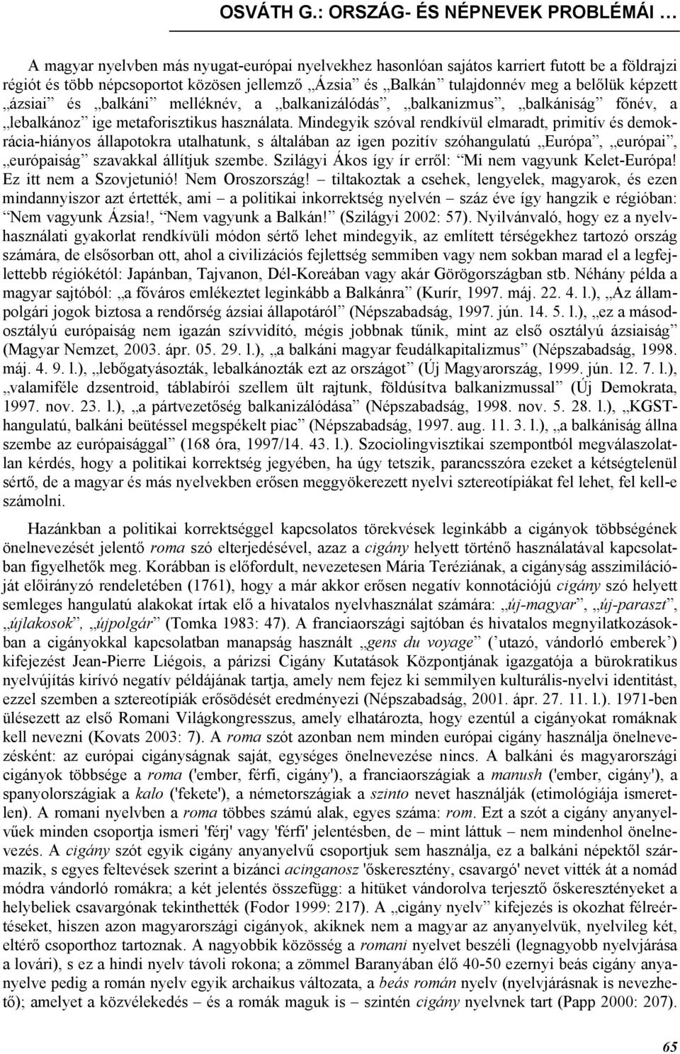 tulajdonnév meg a belőlük képzett ázsiai és balkáni melléknév, a balkanizálódás, balkanizmus, balkániság főnév, a lebalkánoz ige metaforisztikus használata.