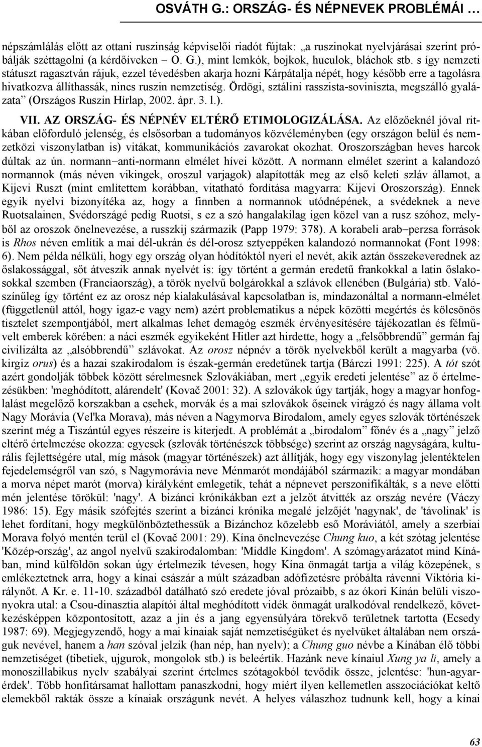 Ördögi, sztálini rasszista-soviniszta, megszálló gyalázata (Országos Ruszin Hírlap, 2002. ápr. 3. l.). VII. AZ ORSZÁG- ÉS NÉPNÉV ELTÉRŐ ETIMOLOGIZÁLÁSA.