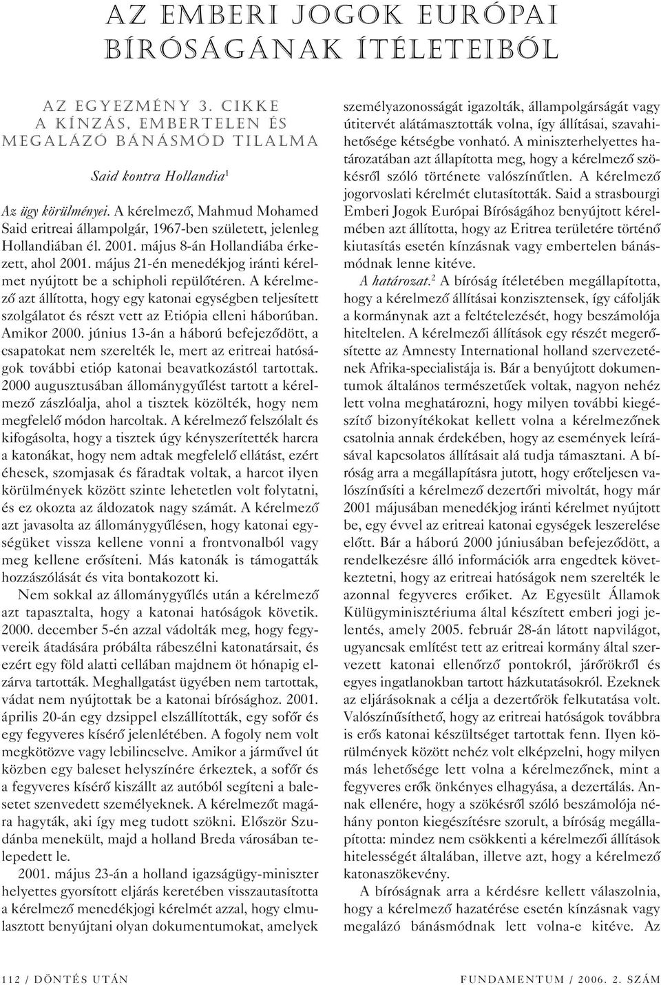 A kérelmezô, Mahmud Mohamed Said eritreai állampolgár, 1967-ben született, jelenleg Hollandiában él. 2001. május 8-án Hollandiába érkezett, ahol 2001.