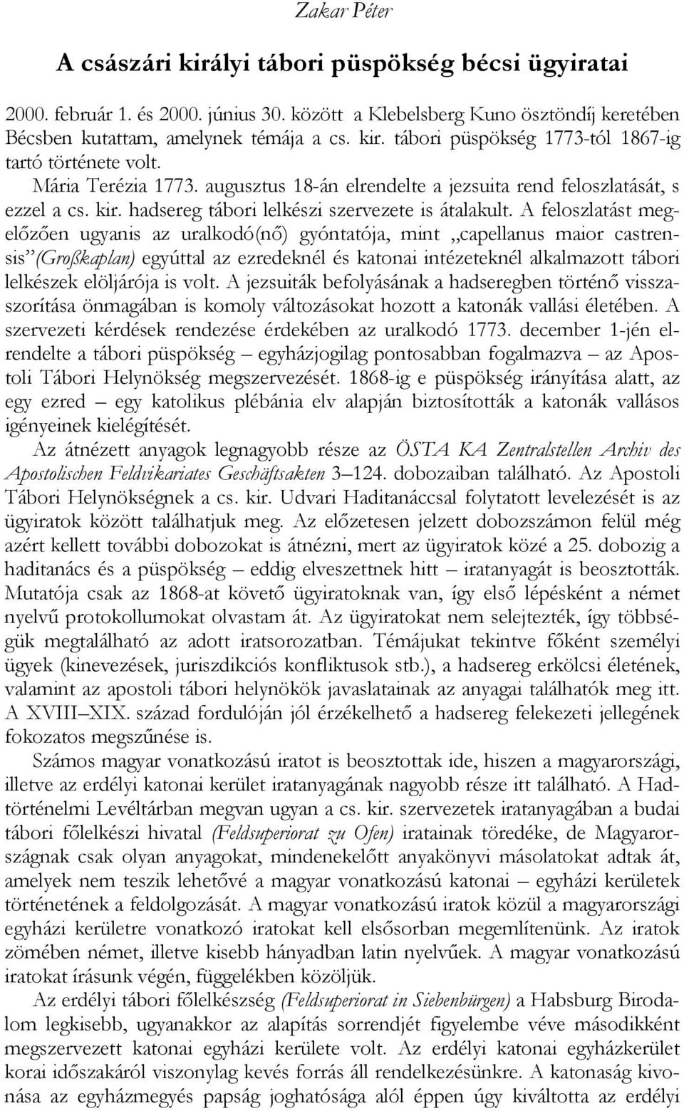 A feloszlatást megelőzően ugyanis az uralkodó(nő) gyóntatója, mint capellanus maior castrensis (Großkaplan) egyúttal az ezredeknél és katonai intézeteknél alkalmazott tábori lelkészek elöljárója is