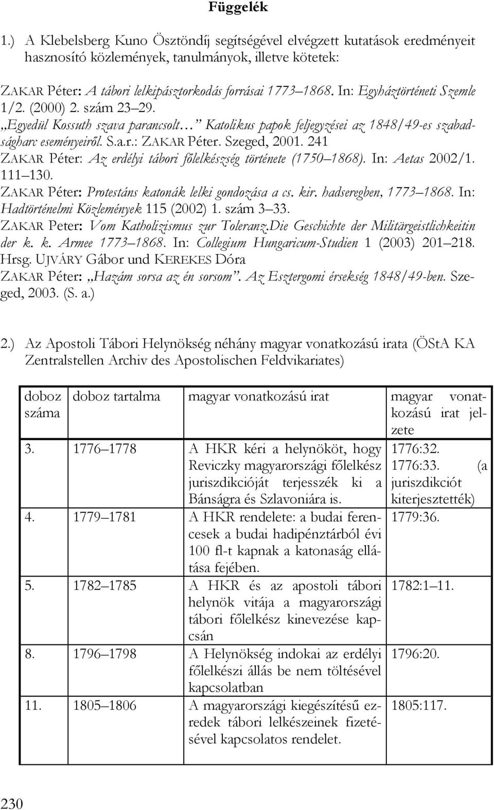 241 ZAKAR Péter: Az erdélyi tábori főlelkészség története (1750 1868). In: Aetas 2002/1. 111 130. ZAKAR Péter: Protestáns katonák lelki gondozása a cs. kir. hadseregben, 1773 1868.