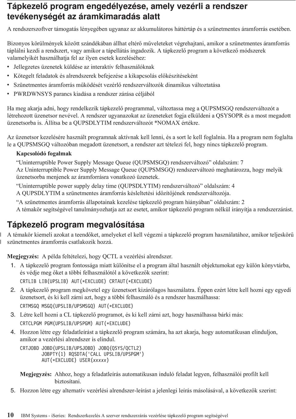 A tápkezelő program a következő módszerek valamelyikét használhatja fel az ilyen esetek kezeléséhez: v Jellegzetes üzenetek küldése az interaktív felhasználóknak v Kötegelt feladatok és alrendszerek