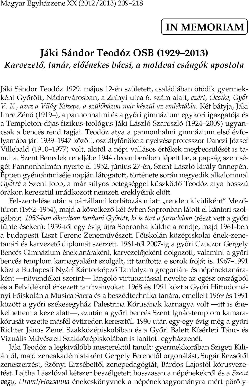 Két bátyja, Jáki Imre Zénó (1919 ), a pannonhalmi és a győri gimnázium egykori igazgatója és a Templeton-díjas fizikus-teológus Jáki László Szaniszló (1924 2009) ugyancsak a bencés rend tagjai.