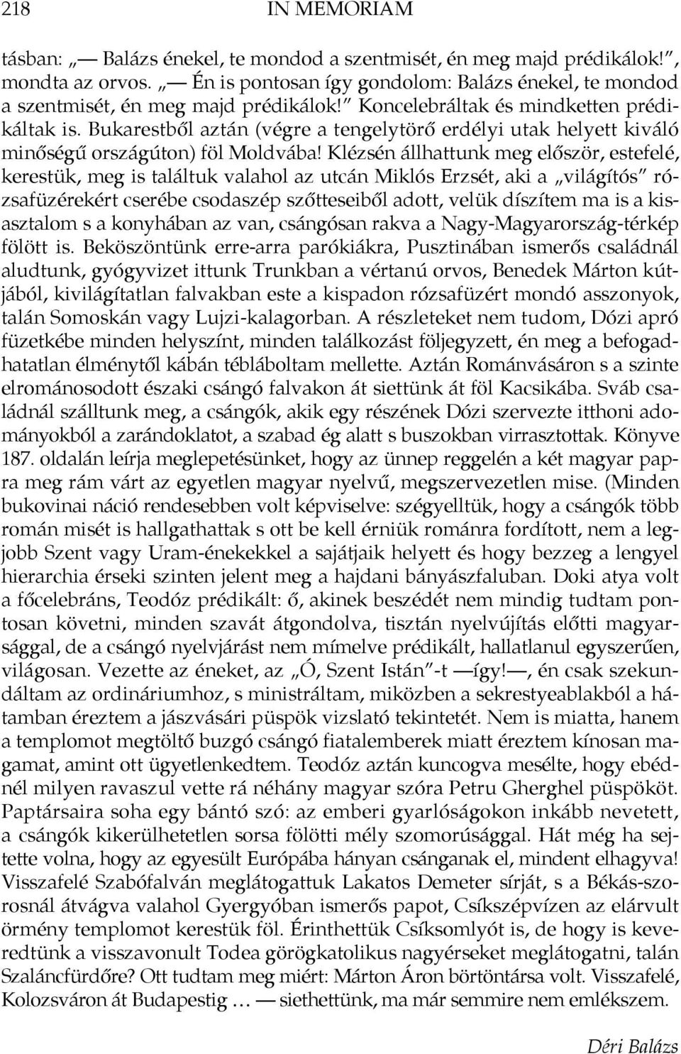 Klézsén állhattunk meg először, estefelé, kerestük, meg is találtuk valahol az utcán Miklós Erzsét, aki a világítós rózsafüzérekért cserébe csodaszép szőtteseiből adott, velük díszítem ma is a