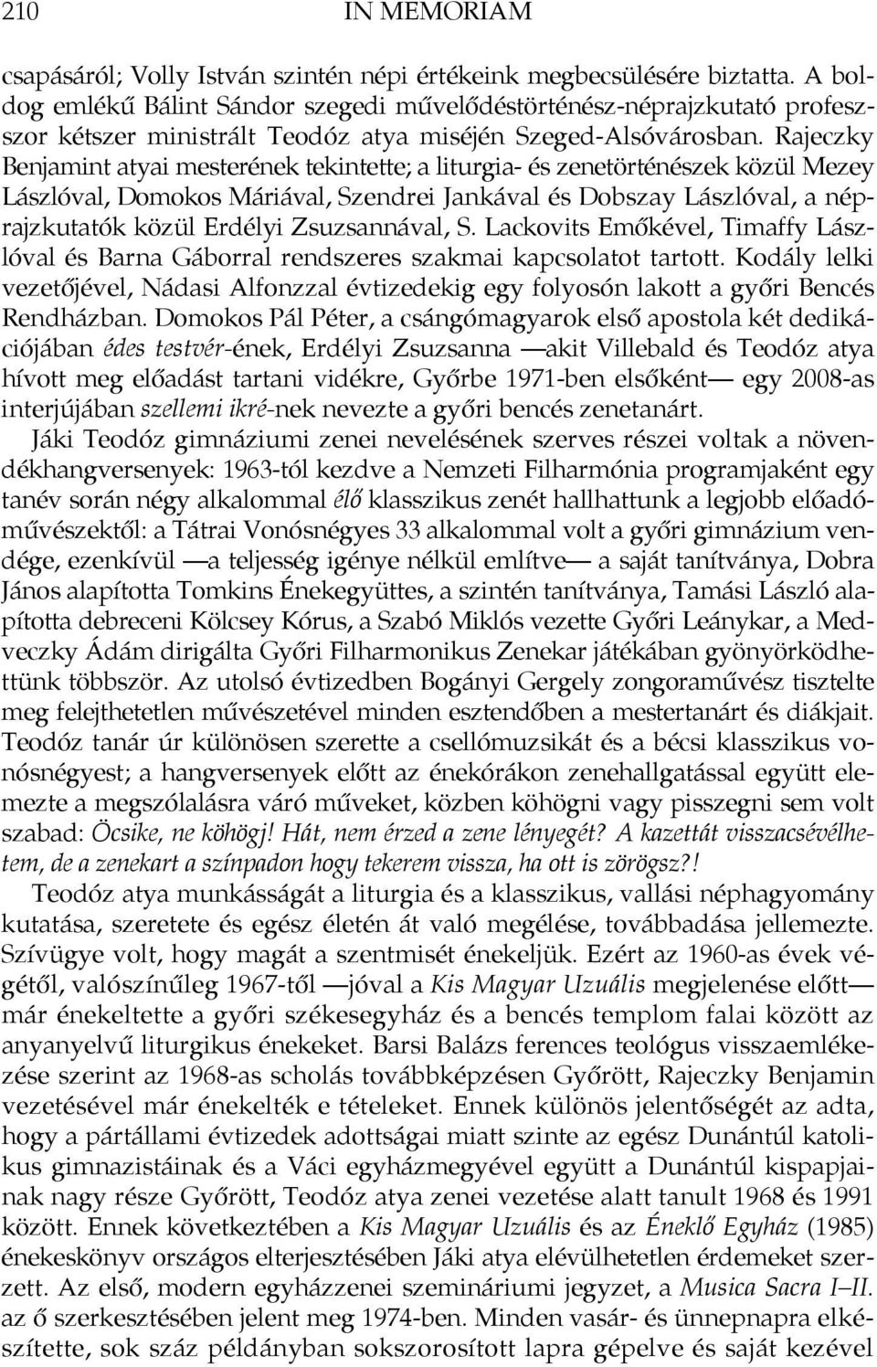 Rajeczky Benjamint atyai mesterének tekintette; a liturgia- és zenetörténészek közül Mezey Lászlóval, Domokos Máriával, Szendrei Jankával és Dobszay Lászlóval, a néprajzkutatók közül Erdélyi