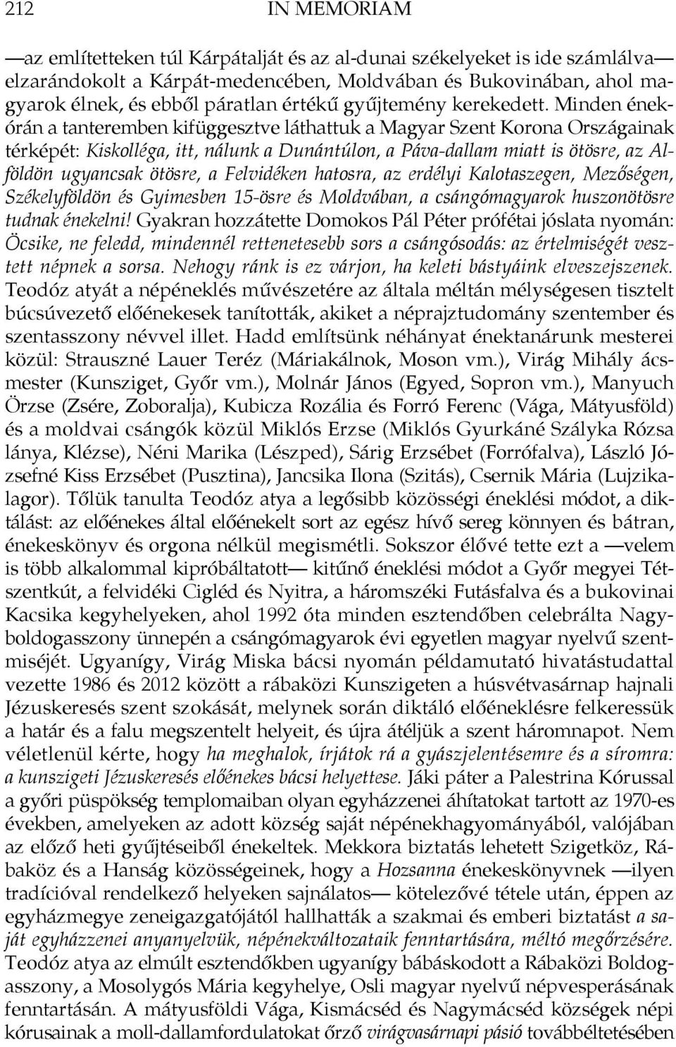 Minden énekórán a tanteremben kifüggesztve láthattuk a Magyar Szent Korona Országainak térképét: Kiskolléga, itt, nálunk a Dunántúlon, a Páva-dallam miatt is ötösre, az Alföldön ugyancsak ötösre, a