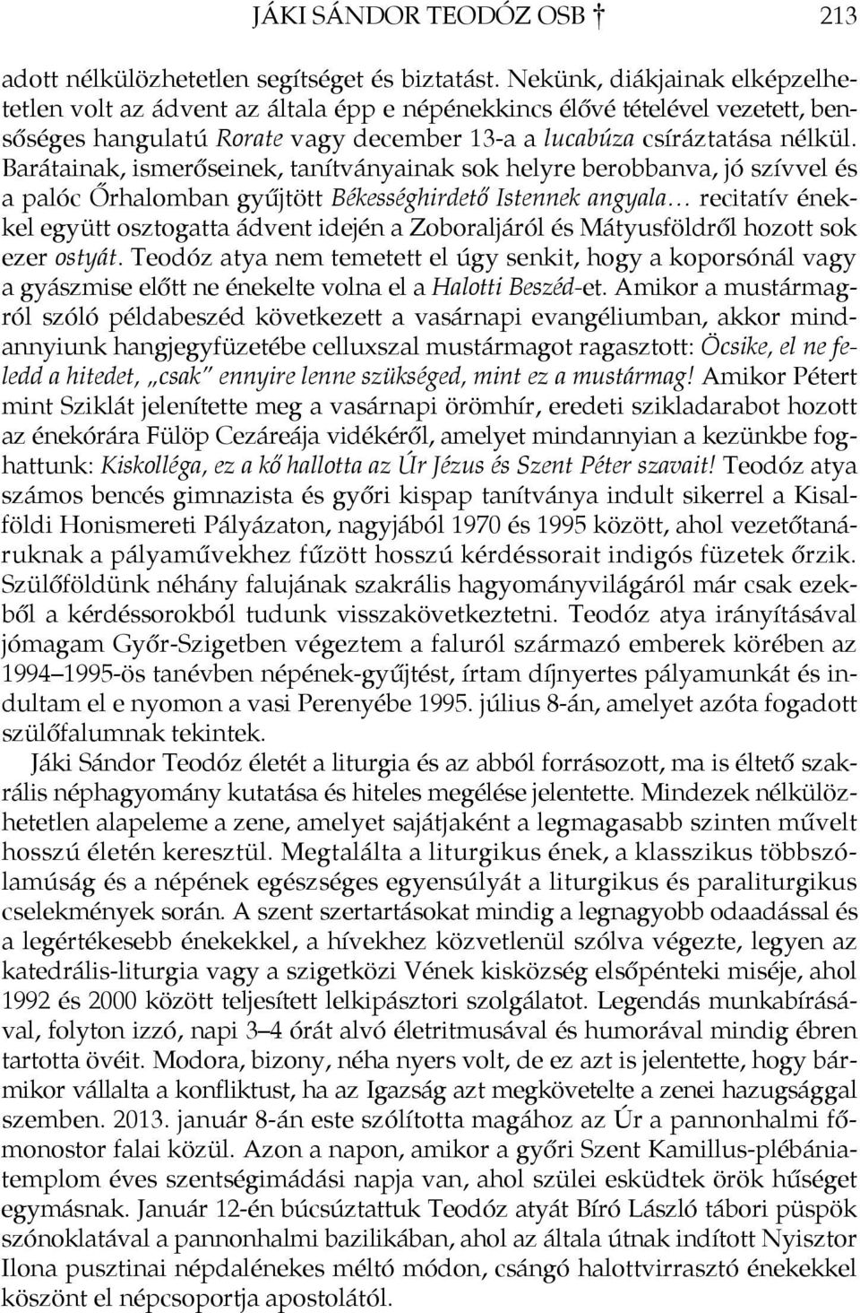 Barátainak, ismerőseinek, tanítványainak sok helyre berobbanva, jó szívvel és a palóc Őrhalomban gyűjtött Békességhirdető Istennek angyala recitatív énekkel együtt osztogatta ádvent idején a