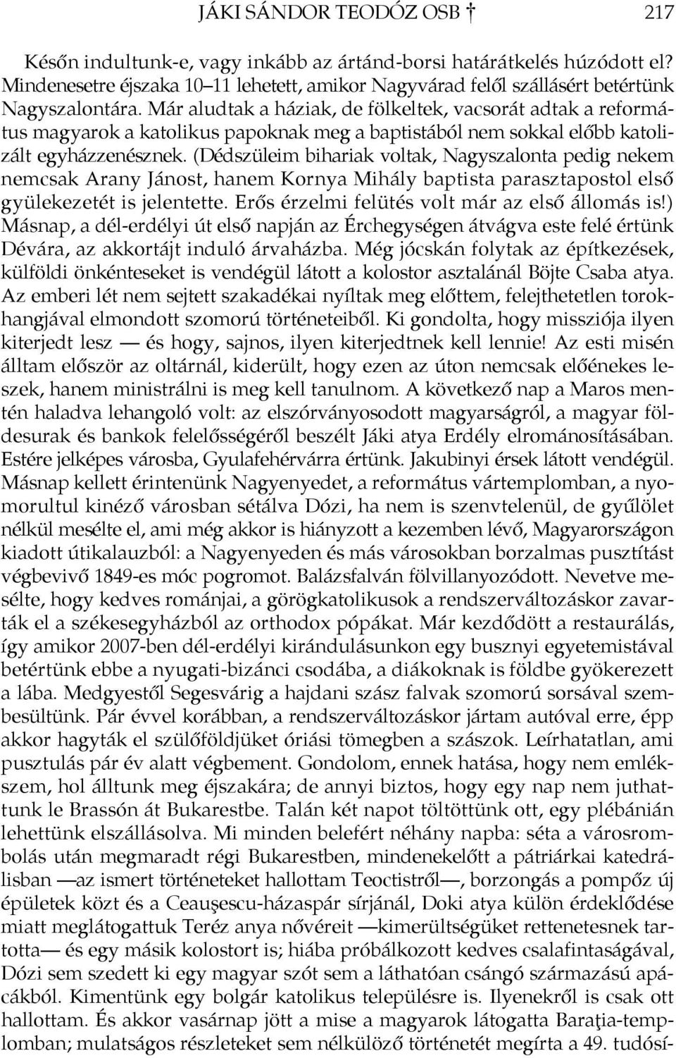 (Dédszüleim bihariak voltak, Nagyszalonta pedig nekem nemcsak Arany Jánost, hanem Kornya Mihály baptista parasztapostol első gyülekezetét is jelentette.