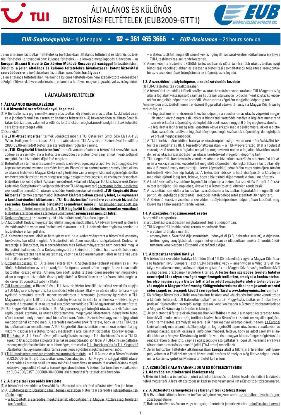 továbbiakban: Biztosító) a jelen általános és különös feltételekre hivatkozással kötött biztosítási s z e r z ô d é s e k r e (a továbbiakban: biztosítási szerzôdés) hatályosak.