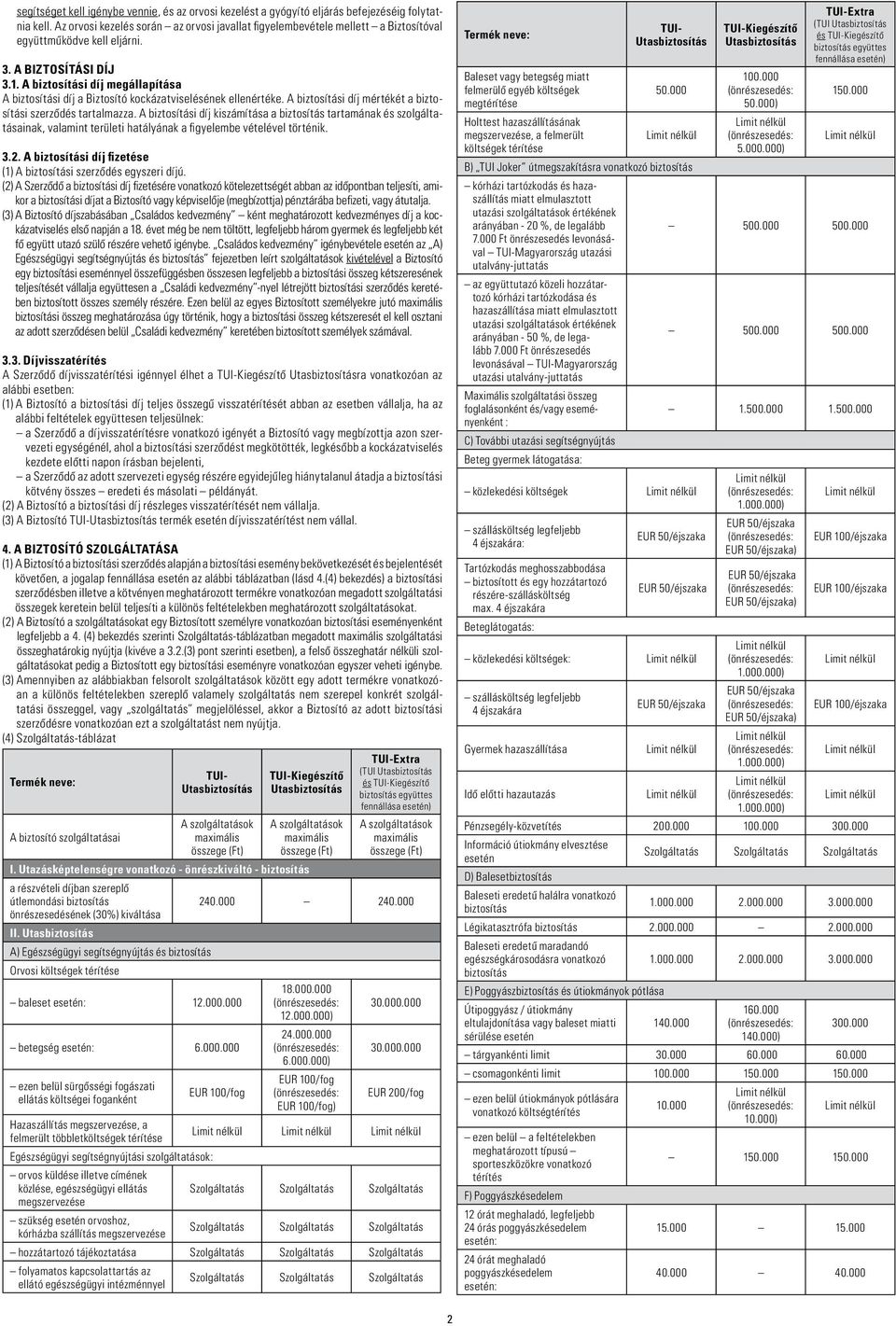 A biztosítási díj megállapítása A biztosítási díj a Biztosító kockázatviselésének ellenértéke. A biztosítási díj mértékét a biztosítási szerzôdés tartalmazza.