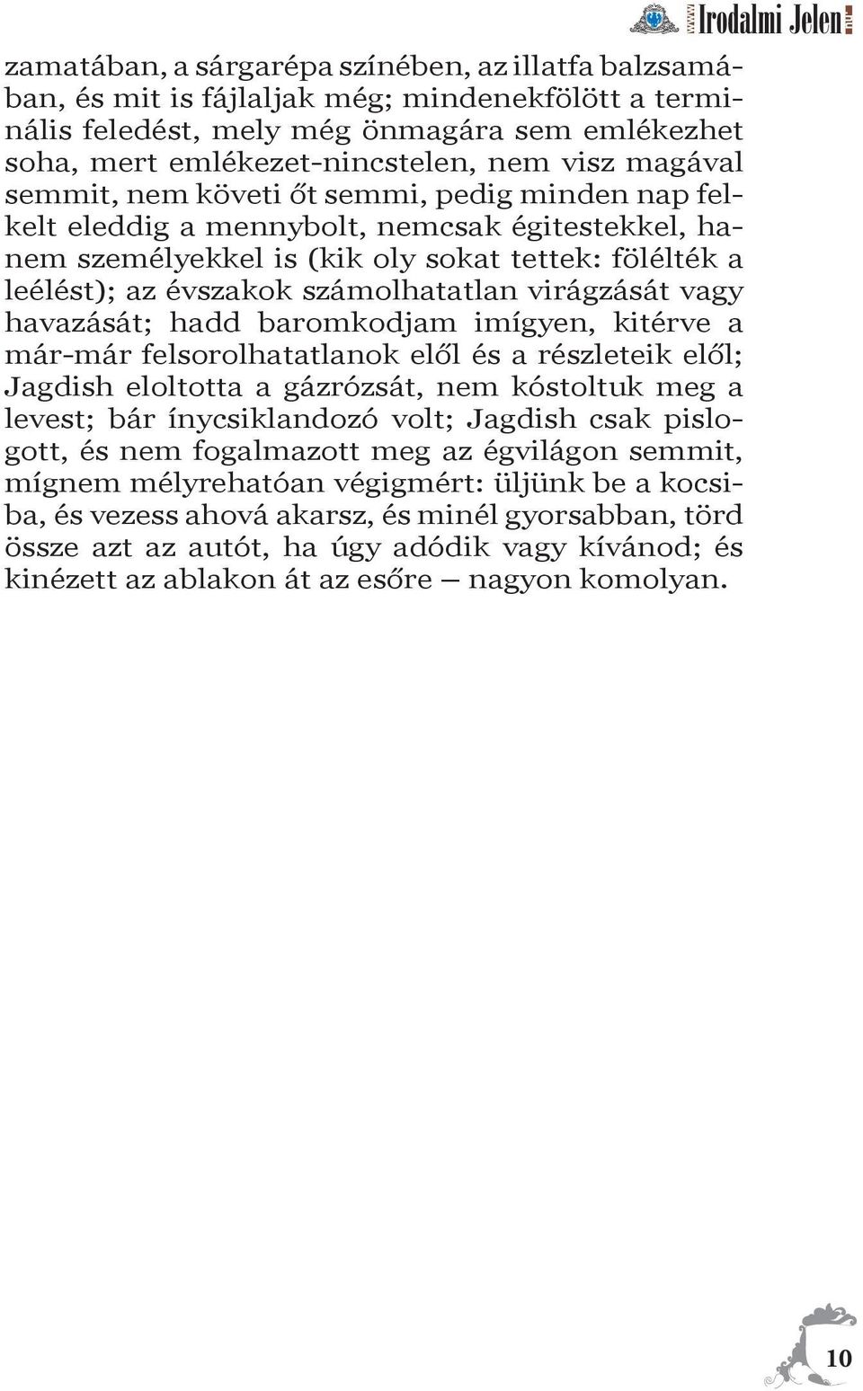 virágzását vagy havazását; hadd baromkodjam imígyen, kitérve a már-már felsorolhatatlanok elől és a részleteik elől; Jagdish eloltotta a gázrózsát, nem kóstoltuk meg a levest; bár ínycsiklandozó