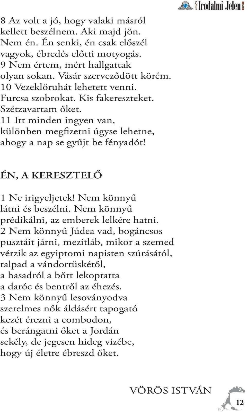 11 Itt minden ingyen van, különben megfizetni úgyse lehetne, ahogy a nap se gyűjt be fényadót! ÉN, A KERESZTELŐ 1 Ne irigyeljetek! Nem könnyű látni és beszélni.