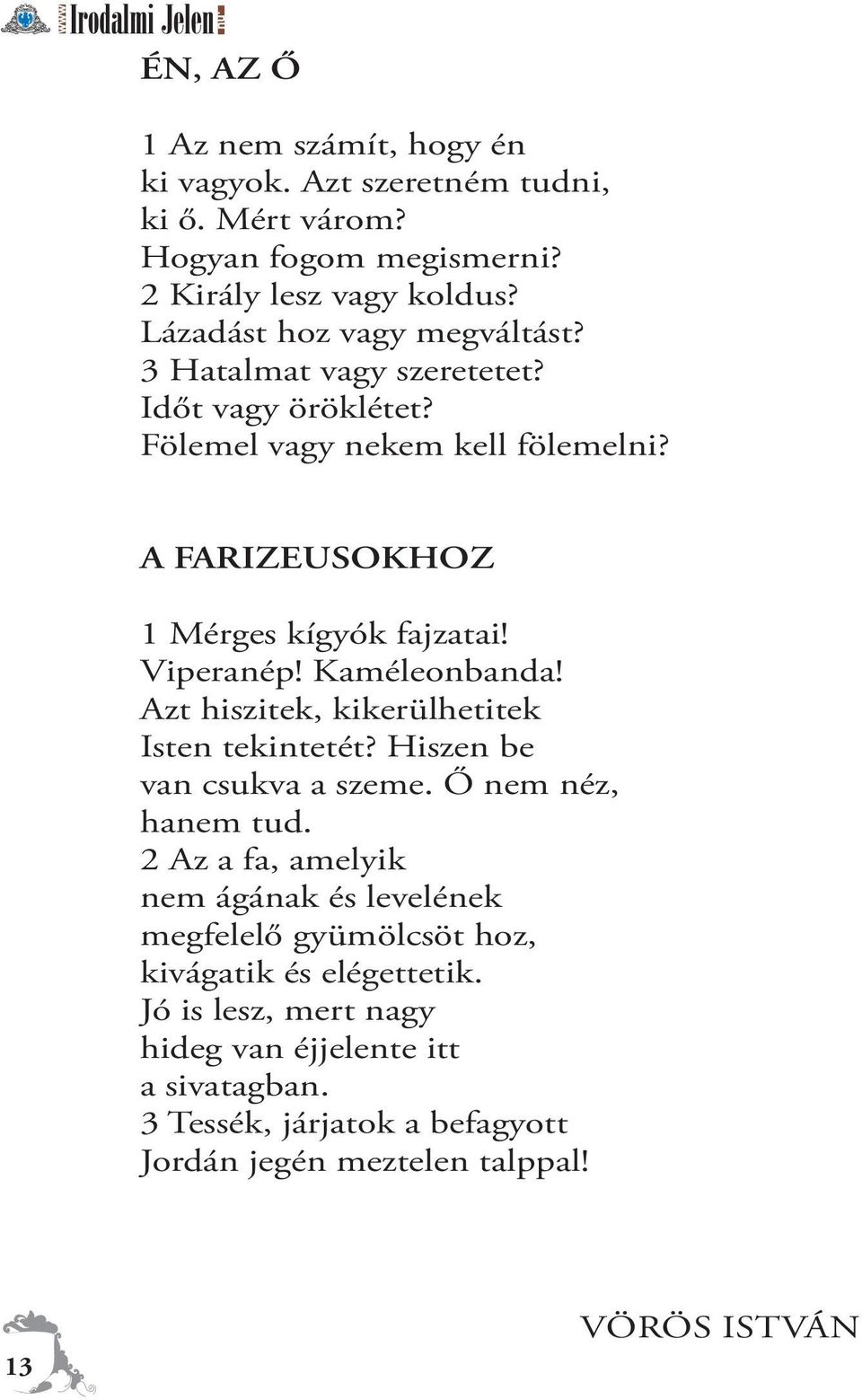 Viperanép! Kaméleonbanda! Azt hiszitek, kikerülhetitek Isten tekintetét? Hiszen be van csukva a szeme. Ő nem néz, hanem tud.