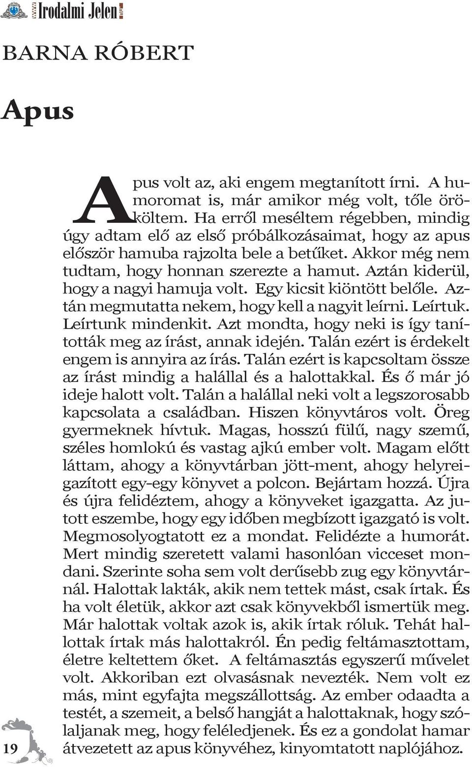 Aztán kiderül, hogy a nagyi hamuja volt. Egy kicsit kiöntött belőle. Aztán megmutatta nekem, hogy kell a nagyit leírni. Leírtuk. Leírtunk mindenkit.