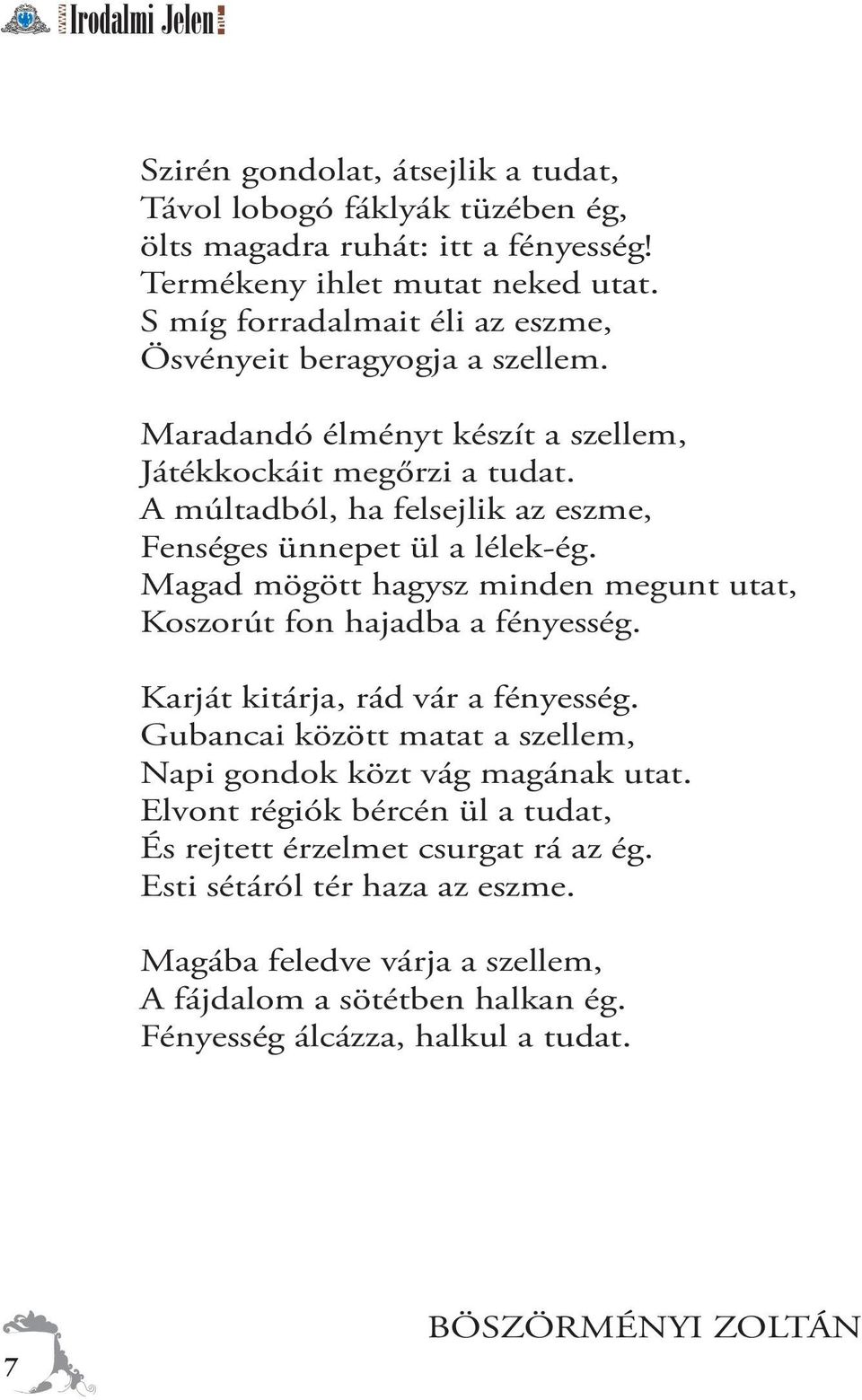 A múltadból, ha felsejlik az eszme, Fenséges ünnepet ül a lélek-ég. Magad mögött hagysz minden megunt utat, Koszorút fon hajadba a fényesség. Karját kitárja, rád vár a fényesség.