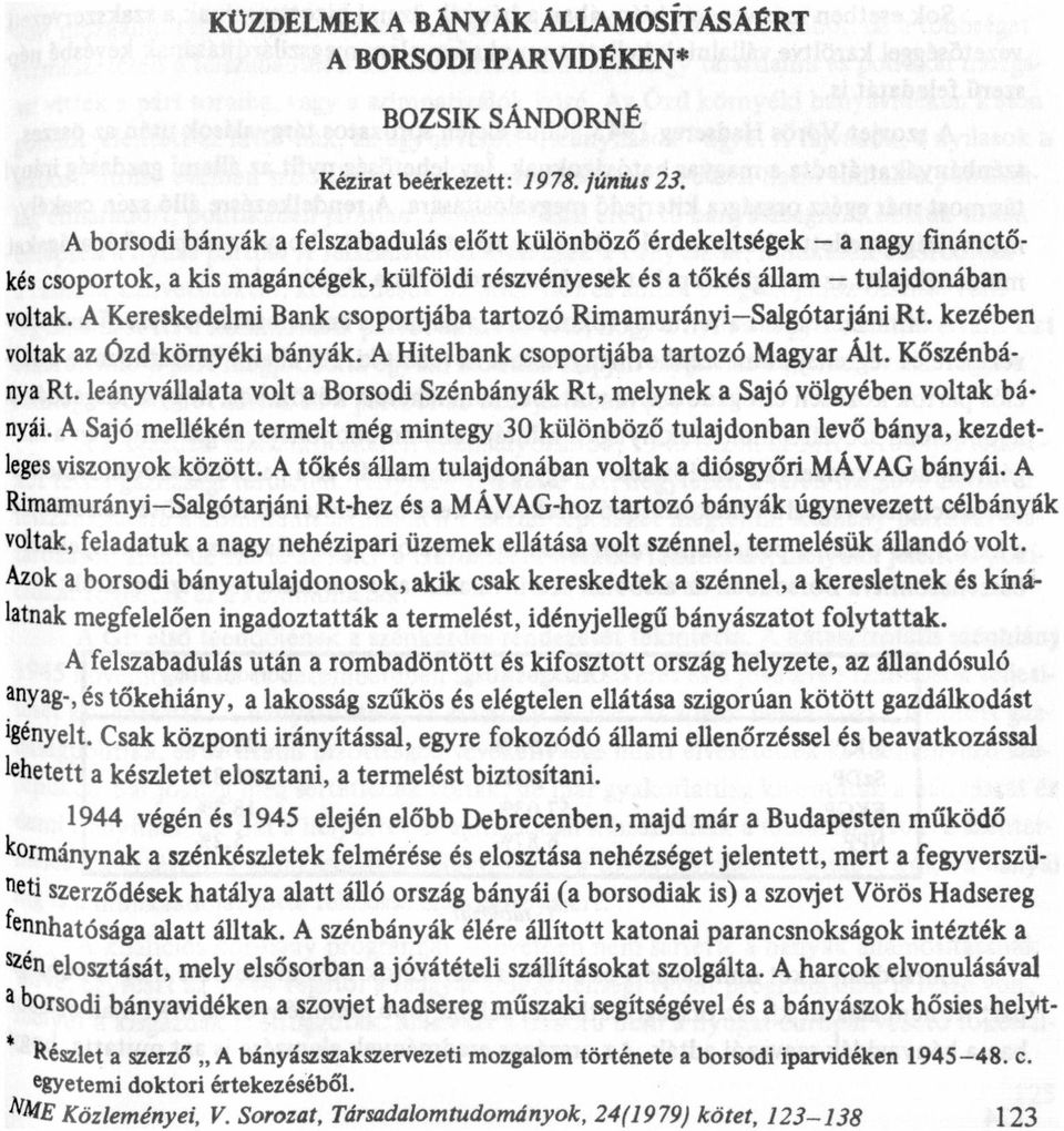 A Kereskedelmi Bnk csoportjáb trtozó Rimmurányi-Slgótrjáni Rt. kezében voltk z Ózd környéki bányák. A Hitelbnk csoportjáb trtozó Mgyr Ált. Kőszénbány Rt.