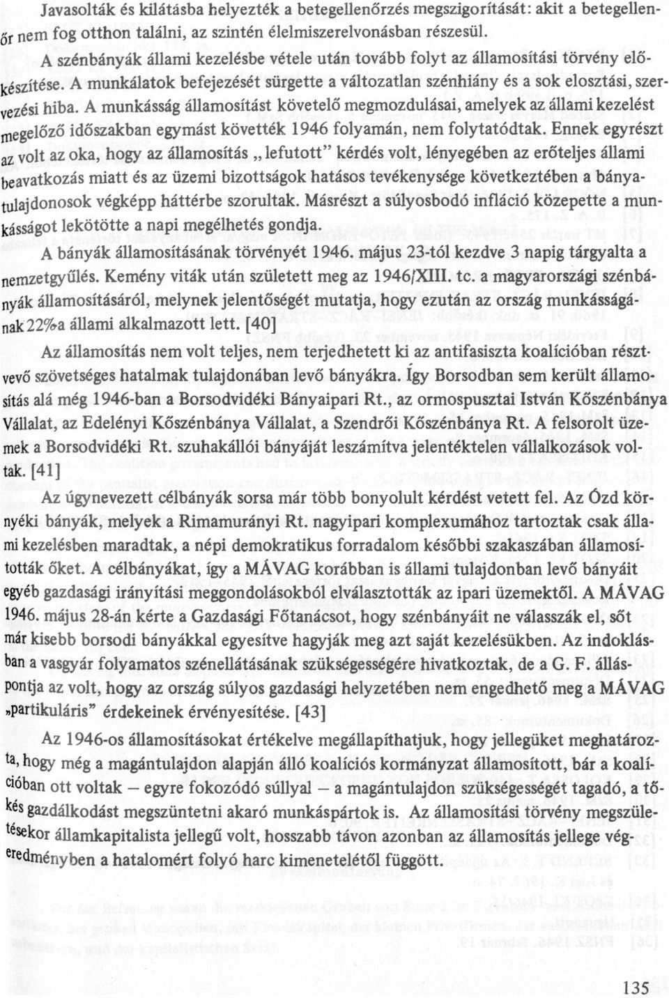 A munkásság állmosítást követelő megmozdulási, melyek z állmi kezelést megelőző időszkbn egymást követték 1946 folymán, nem folyttódtk.