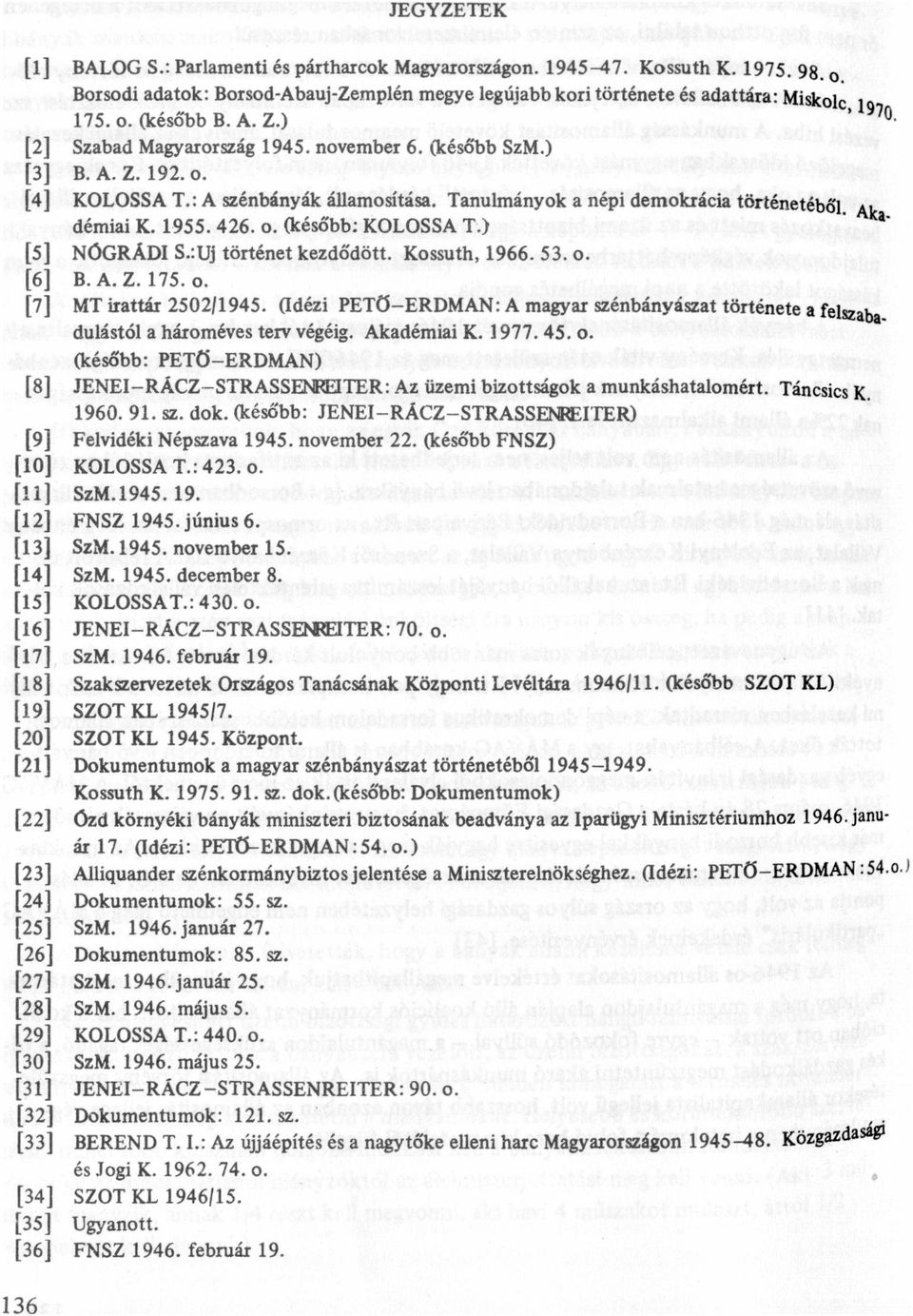 ) Szbd Mgyrország B. A. Z. 192. o. 1945. november 6. (később SzM.) KOLOSSA T.: A szénbányák állmosítás. Tnulmányok népi demokráci történetéb61_ Ah. démii K. 1955. 426. o. (később: KOLOSSA T.) NÓGRÁD!