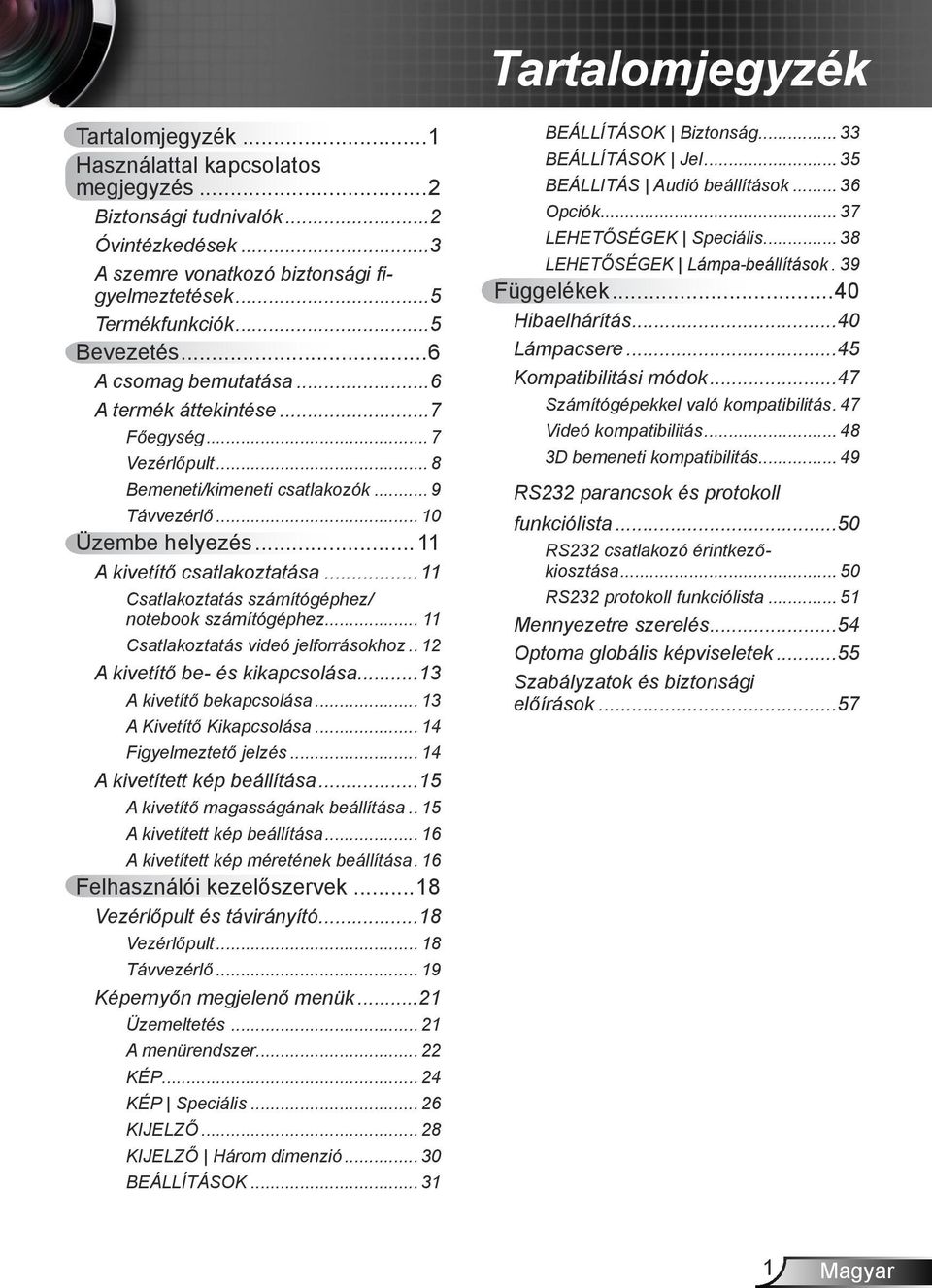 ..11 Csatlakoztatás számítógéphez/ notebook számítógéphez... 11 Csatlakoztatás videó jelforrásokhoz... 12 A kivetítő be- és kikapcsolása...13 A kivetítő bekapcsolása... 13 A kivetítő kikapcsolása.