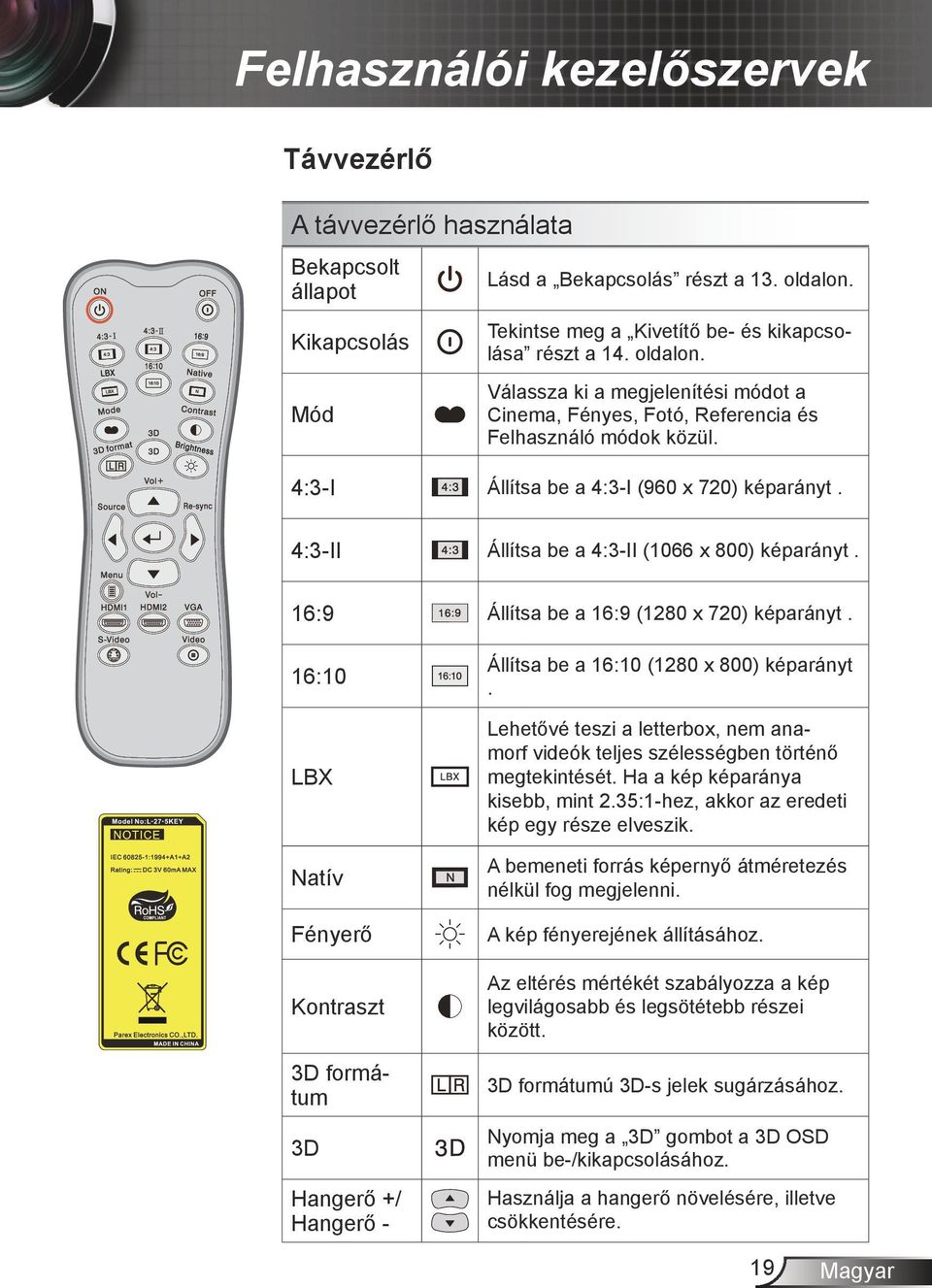 4:3-II Állítsa be a 4:3-II (1066 x 800) képarányt. 16:9 Állítsa be a 16:9 (1280 x 720) képarányt.