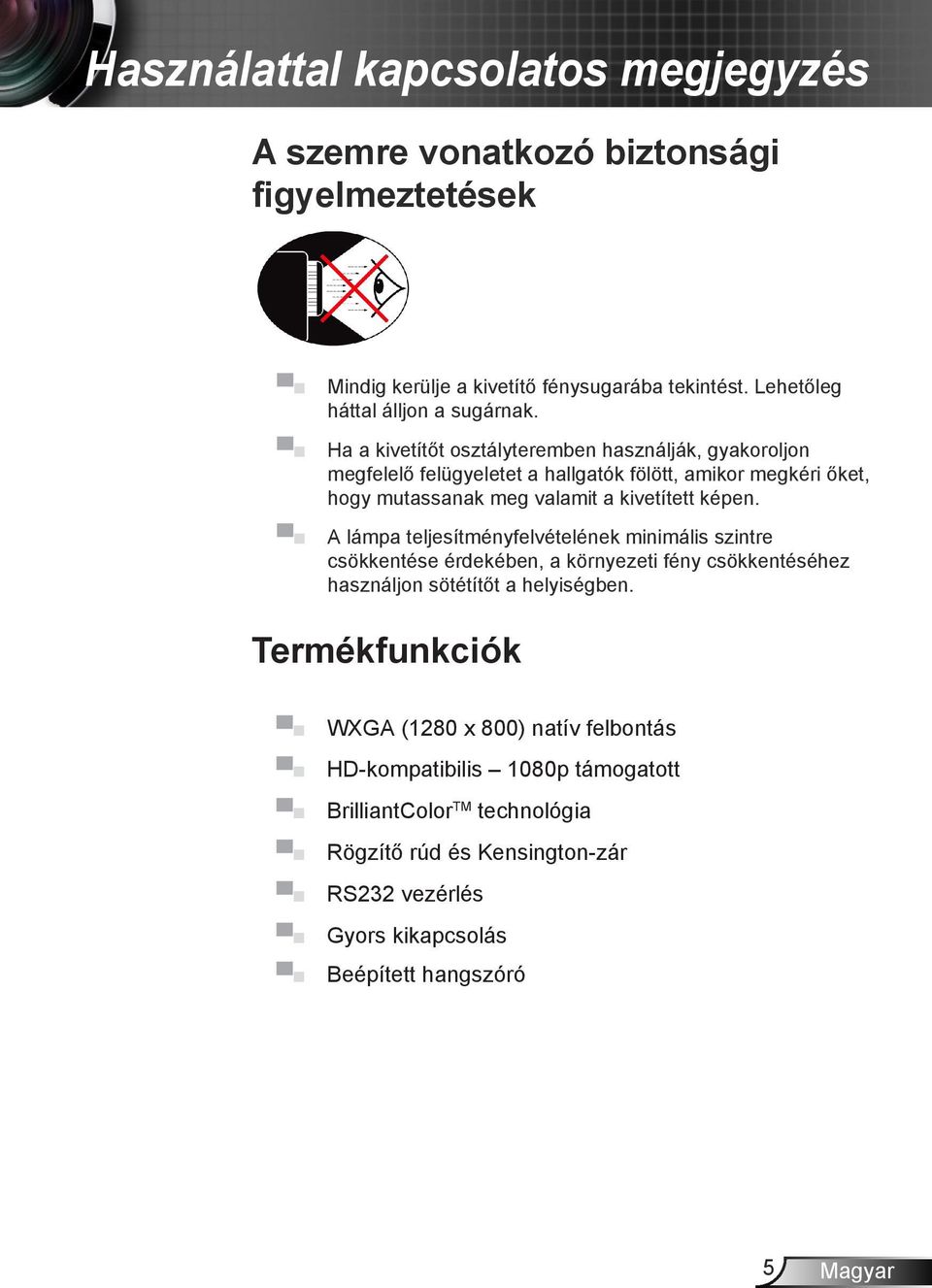 A lámpa teljesítményfelvételének minimális szintre csökkentése érdekében, a környezeti fény csökkentéséhez használjon sötétítőt a helyiségben.