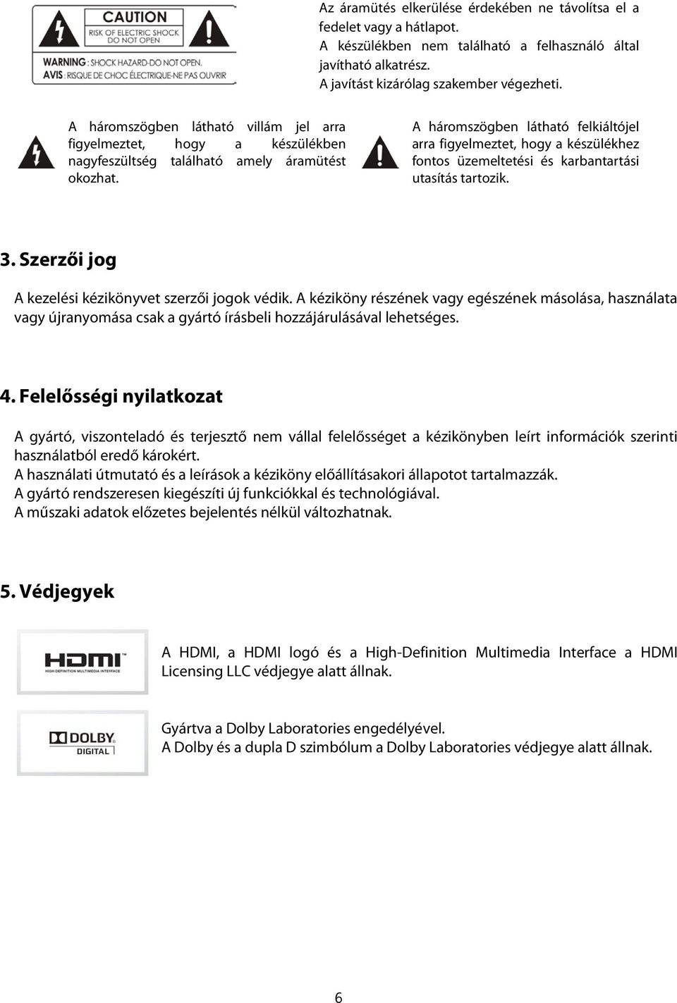 A háromszögben látható felkiáltójel arra figyelmeztet, hogy a készülékhez fontos üzemeltetési és karbantartási utasítás tartozik. 3. Szerzői jog A kezelési kézikönyvet szerzői jogok védik.