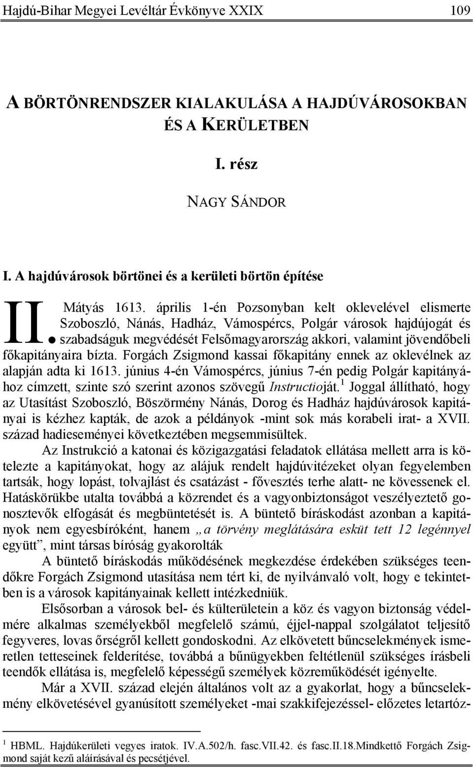 április 1-én Pozsonyban kelt oklevelével elismerte Szoboszló, Nánás, Hadház, Vámospércs, Polgár városok hajdújogát és szabadságuk megvédését Felsőmagyarország akkori, valamint jövendőbeli