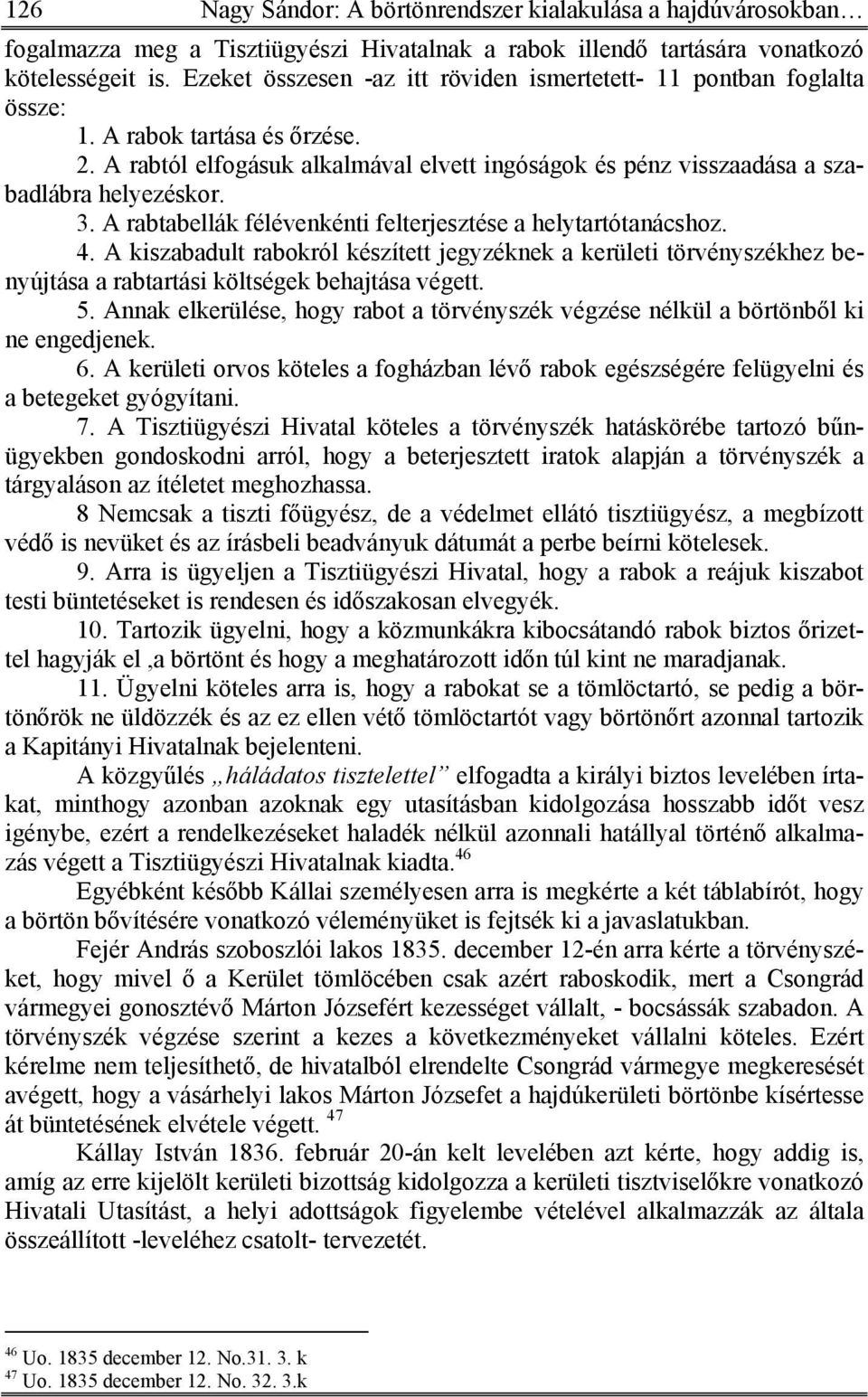 3. A rabtabellák félévenkénti felterjesztése a helytartótanácshoz. 4. A kiszabadult rabokról készített jegyzéknek a kerületi törvényszékhez benyújtása a rabtartási költségek behajtása végett. 5.