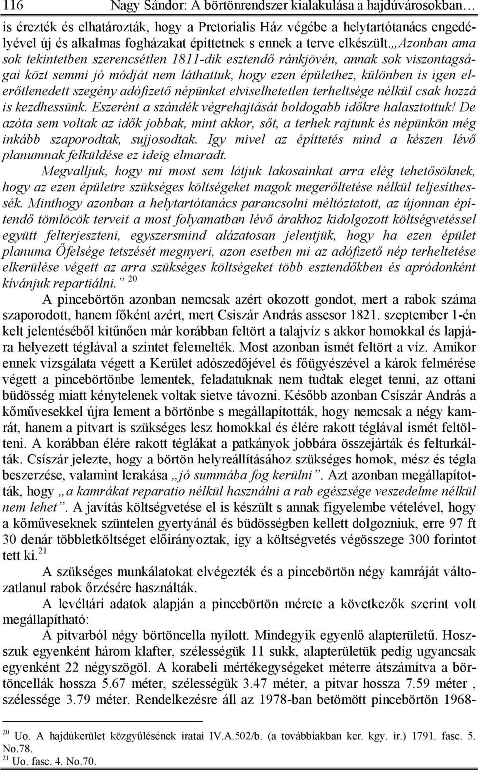 Azonban ama sok tekintetben szerencsétlen 1811-dik esztendő ránkjövén, annak sok viszontagságai közt semmi jó módját nem láthattuk, hogy ezen épülethez, különben is igen elerőtlenedett szegény