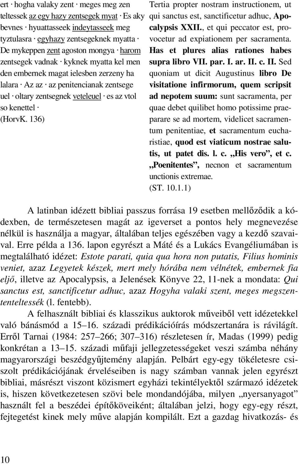 136) Tertia propter nostram instructionem, ut qui sanctus est, sanctificetur adhuc, Apocalypsis XXII., et qui peccator est, provocetur ad expiationem per sacramenta.